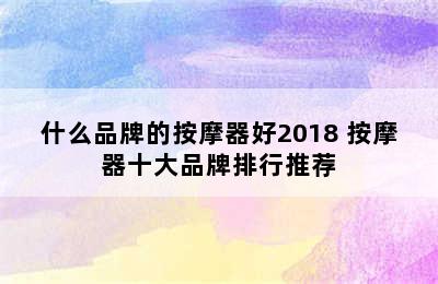 什么品牌的按摩器好2018 按摩器十大品牌排行推荐